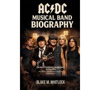 AC/DC MUSICAL BAND BIOGRAPHY: The story of relentless energy, hard-driving riffs and music that powered Rock for Generations