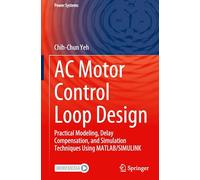 AC Motor Control Loop Design: Practical Modeling, Delay Compensation, and Simulation Techniques Using MATLAB/SIMULINK (Power Systems)
