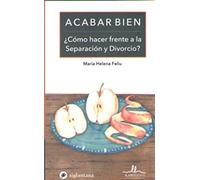 Acabar Bien : ¿Cómo Hacer Frente A La Separación Y Divorcio? (COMPORTAMIENTO HUMANO)