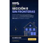 Academia Sección 8: Guía: El Sistema Completo para Invertir en Propiedades en Estados Unidos con la Renta Depositada por el Gobierno: 100% Remoto para Ciudadanos y Extranjeros, Con o Sin Experiencia.