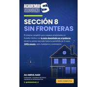 Academia Sección 8: Guía: El Sistema Completo para Invertir en Propiedades en Estados Unidos con la Renta Depositada por el Gobierno: 100% Remoto para Ciudadanos y Extranjeros, Con o Sin Experiencia.