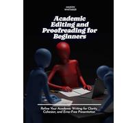 Academic Editing and Proofreading for Beginners: Refine Your Academic Writing for Clarity, Cohesion, and Error-Free Presentation