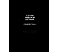 Academic Research Notebook: Publish or Perish. Academic Life, Distilled.