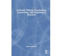 Academic Writing, Visualization, Presentation, and Publishing of Research (New Methodologies of Research for PhD and Beyond)