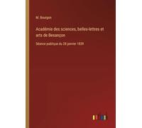 Académie des sciences, belles-lettres et arts de Besançon: Séance publique du 28 janvier 1839