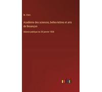 Académie des sciences, belles-lettres et arts de Besançon: Séance publique du 30 janvier 1838