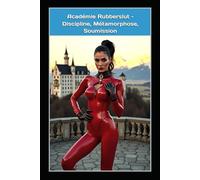 Académie Rubberslut - Discipline, Métamorphose, Soumission: Tome 1 d’une nouvelle série sadomaso pleine de latex, d’électrostimulation, de chasteté et de féminisation totale