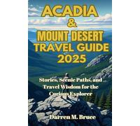 ACADIA & MOUNT DESERT TRAVEL GUIDE 2025: Stories, Scenic Paths, and Travel Wisdom for the Curious Explorer.