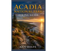 ACADIA NATIONAL PARK HIKING GUIDE 2026-2027: Best Trails, Beginner and Solo Hike Tips, Waterfalls, Scenic Routes, and Itineraries (Ultimate Cruise & Hiking Adventure Series)