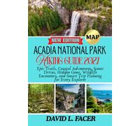 ACADIA NATIONAL PARK HIKING GUIDE 2027: Epic Trails, Coastal Adventures, Scenic Drives, Hidden Gems, Wildlife Encounters, and Smart Trip Planning for Every Explorer