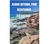 ACADIA-NATIONAL PARK- REISEFÜHRER 2025/26: Entdecken Sie „Eine Reise durch das wilde Herz von Maine“, wo die Berge das Meer treffen und den Atlantic National Park der USA erkunden.