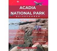 Acadia National Park Reiseführer USA 2025: Das komplette Handbuch für Entdecker - Die besten Wanderungen, Geheimtipps, Küstenabenteuer und Insidertipps für Maines raue Wildnis