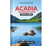 ACADIA NATIONAL PARK TRAVEL GUIDE 2025/2026: Discover Beaches, Hiking Trails, Scenic Routes, with Family Adventures, and Hidden Gems for Every Traveler