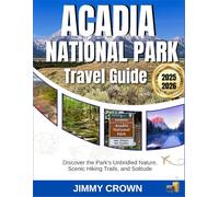 ACADIA NATIONAL PARK TRAVEL GUIDE 2025-2026: Discover the Park's Unbridled Nature, Scenic Hiking Trails, and Solitude