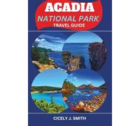 Acadia National Park Travel Guide 2025-2026: Exploring Trails, Views, and Hidden Gems of Maine’s Scenic Wonder (Perfect Touch)