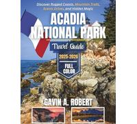 Acadia National Park Travel Guide 2025-2026 (Full Color): Discover Rugged Coasts, Mountain Trails, Scenic Drives, and Hidden Magic.