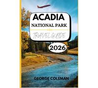 Acadia National Park Travel Guide 2025-2026: Your complete, up-to-date companion to exploring Maine’s breathtaking coastal wilderness