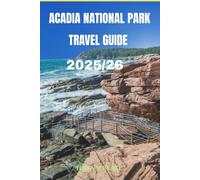 ACADIA NATIONAL PARK TRAVEL GUIDE 2025/26: Discover A Journey Through Maine’s Wild Heart” Where the Mountains Meet the Sea Exploring America’s Atlantic National Park”