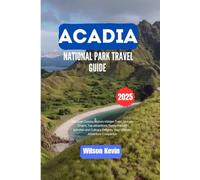 ACADIA NATIONAL PARK TRAVEL GUIDE 2025: Discover Coastal Maine’s Hidden Trails, Historic Charm, Top attractions, family-friendly activities and Culinary Delights, Your Ultimate Adventure Companion