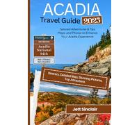 ACADIA NATIONAL PARK TRAVEL GUIDE 2025: Tailored Adventures & Tips, Maps, and Photos to Enhance Your Acadia Experience.