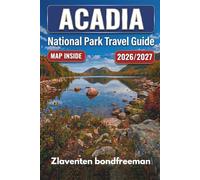Acadia National Park Travel Guide 2026-2027: The Guide to Hiking Trails, Carriage Roads, Cadillac Mountain, Bar Harbor, Schoodic Peninsula and Isle au Haut With Seasonal Planning