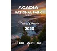 ACADIA NATIONAL PARK TRAVEL GUIDE 2026: THE COMPLETE ADVENTURE GUIDE TO HIKING, WILDLIFE & COASTAL BEAUTY