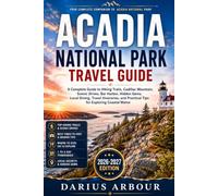 Acadia National Park Travel Guide: A Complete Guide to Hiking Trails, Cadillac Mountain, Scenic Drives, Bar Harbor, Hidden Gems, Local Dining, Travel ... Practical Tips for Exploring Coastal Maine