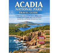 Acadia National Park Travel Guide: A Local-Style Guide To Scenic Drives, Hiking Trails, Carriage Roads, Wildlife, And Coastal Adventures, Seasonal Tips, And Planning Advice For Every Visitor