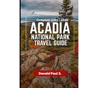 ACADIA NATIONAL PARK TRAVEL GUIDE: The Ultimate Guide to Sunrise Peaks, Coastal Trails, and Unforgettable Adventures in Maine’s Wild Paradise (Global Explorer's Guide)