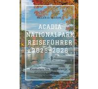 ACADIA NATIONALPARK REISEFÜHRER 2025-2026: Auf der Suche nach Pfaden, Gezeiten und zeitloser Schönheit