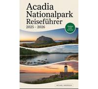 Acadia Nationalpark Reiseführer 2025 - 2026: Erkunden Sie das Beste von Mount Desert Island und darüber hinaus: Sonnenaufgänge in den Cadillac ... und Abgrundwanderungen, Sand Beach....