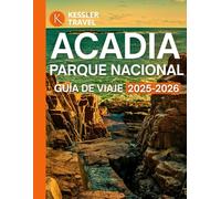 ACADIA PARQUE NACIONAL GUÍA DE VIAJE 2025-2026: La guía completa de caminatas, recorridos costeros, aventuras familiares e itinerarios naturales por la isla Mount Desert y la península Schoodic