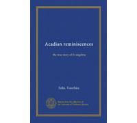 Acadian reminiscences: the true story of Evangeline