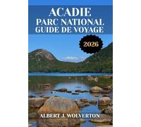 ACADIE PARC NATIONAL GUIDE DE VOYAGE 2026: Découvrez les attraits, les hébergements et les activités du parc national Acadia.Conseils pratiques et informations locales