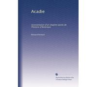 Acadie: reconstitution d'un chapitre perdu de l'histoire d'Amérique