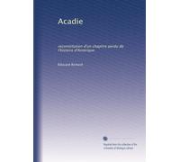 Acadie: reconstitution d'un chapitre perdu de l'histoire d'Amérique: Volume 2