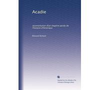 Acadie: reconstitution d'un chapitre perdu de l'histoire d'Amérique: Volume 3