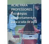ACAE PARA PROFESSORES: Estratégias comportamentais para a sala de aula: Como compreender comportamentos, organizar práticas pedagógicas e favorecer a ... Análise do Comportamento Aplicada à Educação)