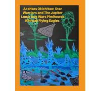 Acahkos Okichitaw Star Warriors and The Jupiter Lunar Bug Wars Pimihowak Kihiwak Flying Eagles Written By Travis Willier Copyright 2025