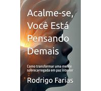 Acalme-se, Você Está Pensando Demais: Como transformar uma mente sobrecarregada em paz interior