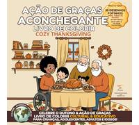 Ação de Graças Aconchegante - Livro de Colorir Cozy Thanksgiving: Tradições Divertidas, Culturais & Educativas do Outono para Colorir em Família