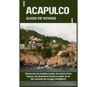 ACAPULCO GUIDE DE VOYAGE: Découvrez les meilleurs sites, les points forts locaux, les sensations fortes en plein air et des conseils de voyage intelligents