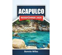 ACAPULCO REISEFÜHRER 2026: Entdecken Sie Strände, Klippenspringen, lokale Küche, Nachtleben und Reiserouten für Ihr Abenteuer an der Küste Mexikos