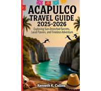 ACAPULCO TRAVEL GUIDE 2025 - 2026: Exploring Sun-Drenched Secrets, Local Flavors, and Timeless Adventure