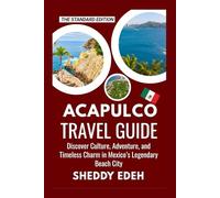 ACAPULCO TRAVEL GUIDE: Discover Culture, Adventure, and Timeless Charm in Mexico’s Legendary Beach City