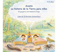 Acasta - La historia de la Tierra para niños: Libro 8: El Carbonífero: Cuando los huevos dejaron el agua (Acasta - Serie de cuentos para dormir sobre la historia de la Tierra)