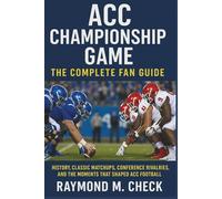 ACC Championship Game: The Complete Fan Guide: History, classic matchups, conference rivalries, and the moments that shaped ACC football