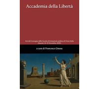 Accademia della Libertà: Atti del Convegno della Scuola di formazione politica di Forza Italia. (Sassari, 14-15 Novembre 2025)