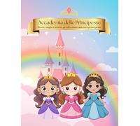Accademia delle Principesse: Storie, magia e attività per diventare una vera principessa