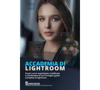 Accademia di Lightroom: Scopri come organizzare, modificare e condividere le tue immagini, guida completa di Lightroom